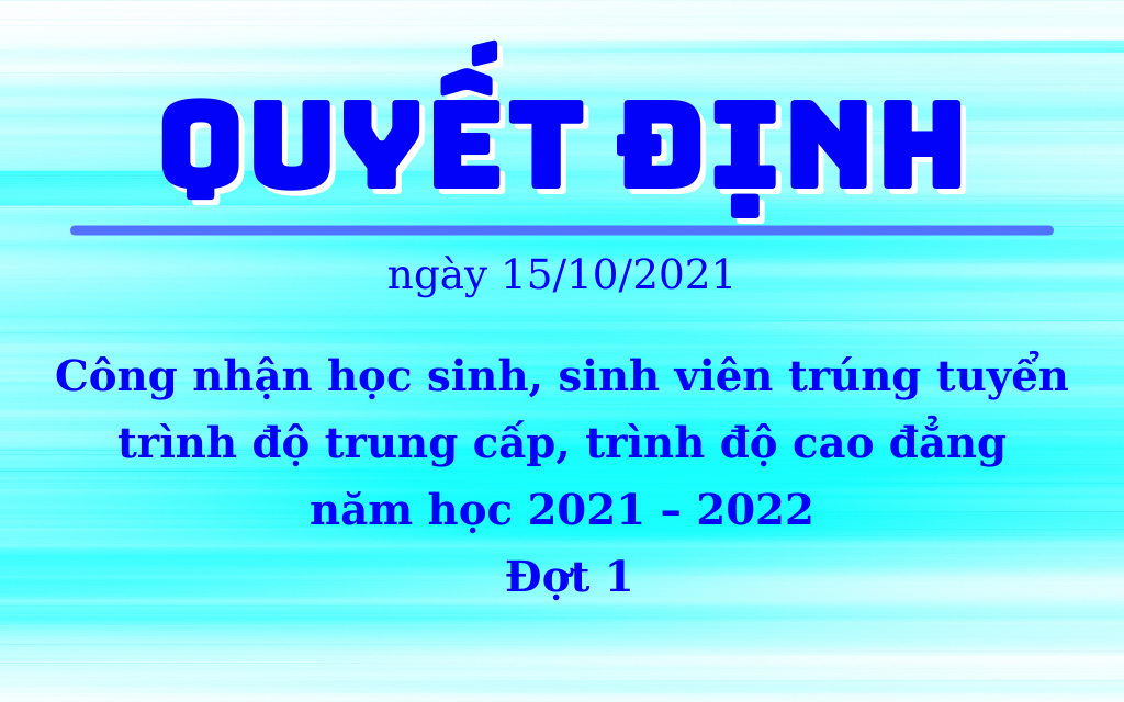 Quyết định Công nhận học sinh, sinh viên trúng tuyển năm học 2021 – 2022 - Đợt 1